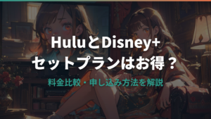 HuluとDisney+のセットプランはどれだけお得？料金比較と申し込み方法を解説