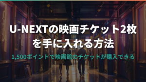 U-NEXTの映画チケット2枚を購入する方法と料金の仕組みを解説