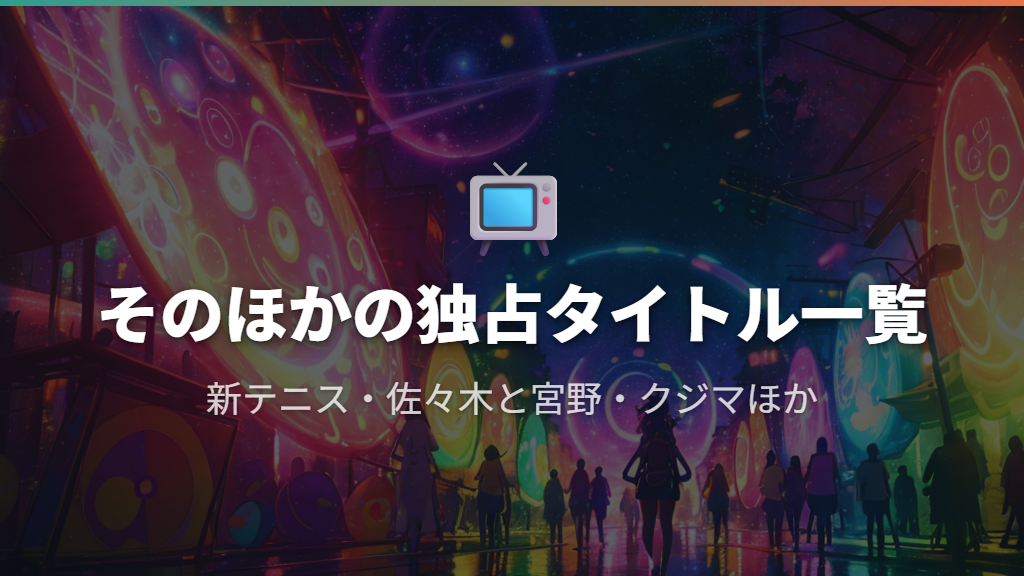 そのほかU-NEXTでしか見れない独占タイトル一覧