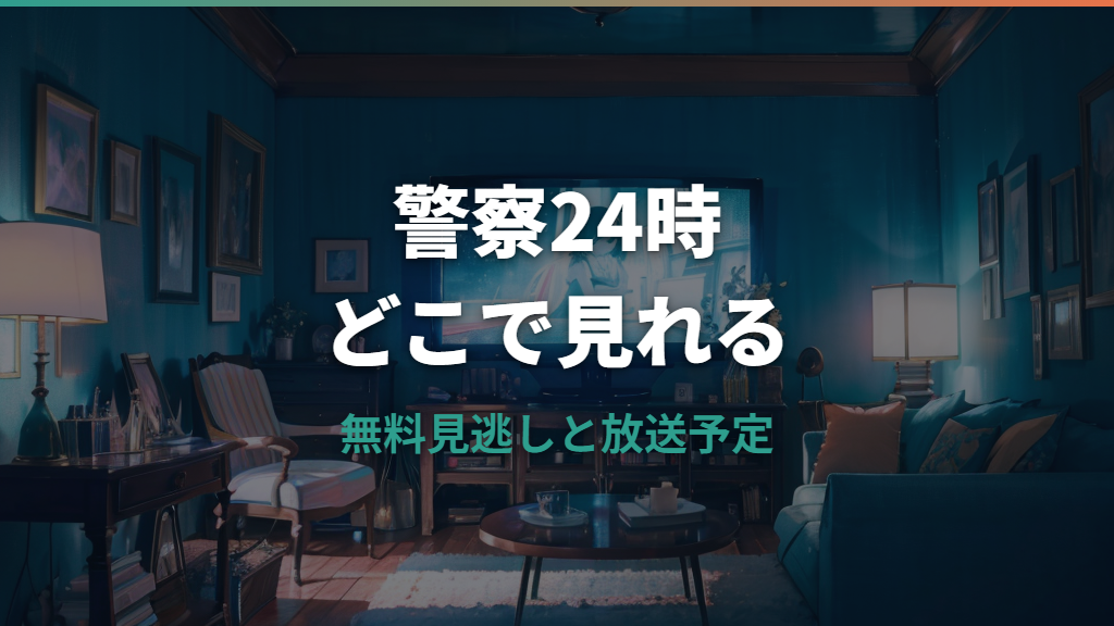 警察24時はどこで見れる？無料見逃し・配信サービス・次回放送を整理