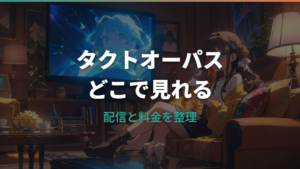 タクトオーパスのアニメはどこで見れる?配信サービスと料金の違いを整理