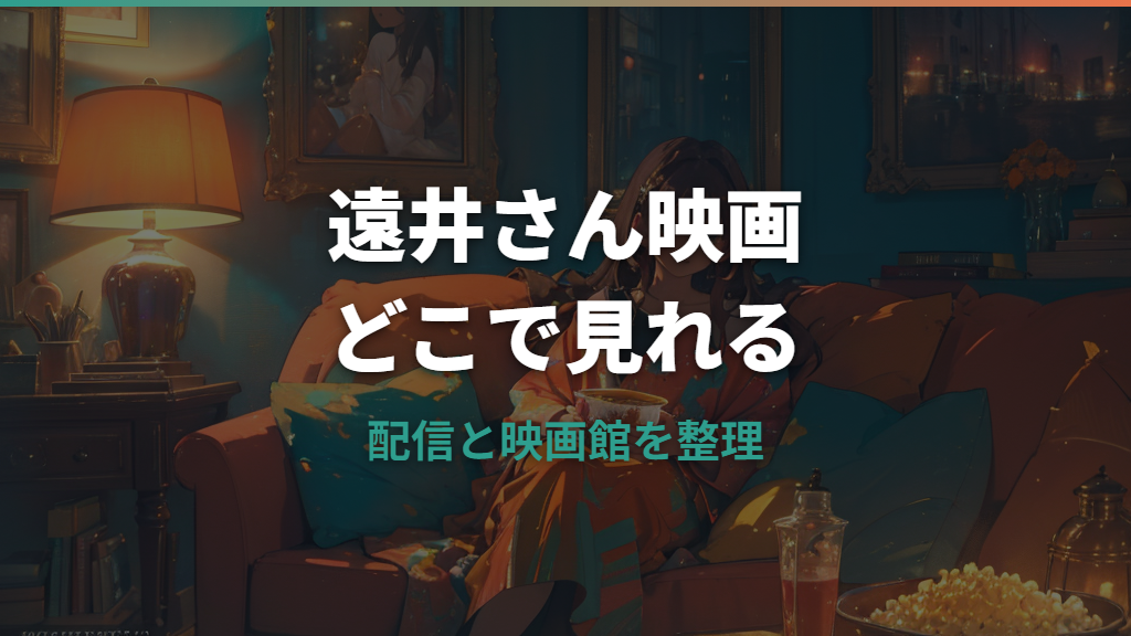 遠井さん映画はどこで見れる？配信サービス・映画館上映・無料視聴を整理