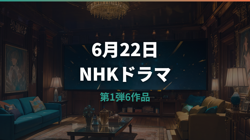 NHKドラマのNetflix 6月22日配信作品は？第1弾6タイトルと視聴前の確認点