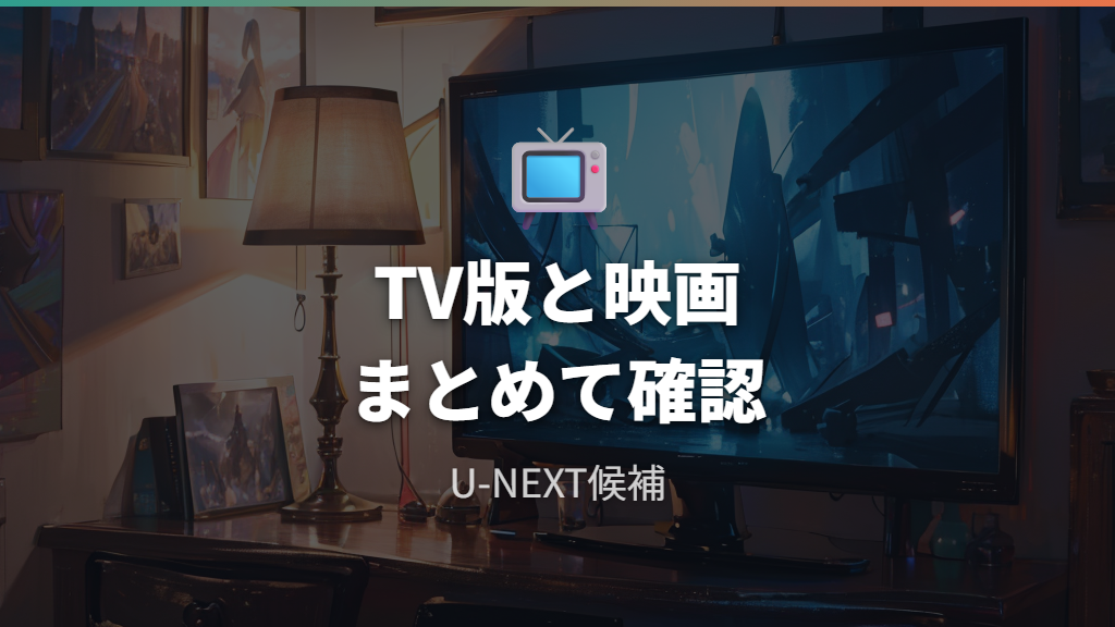 U-NEXTで見られるシリーズはTV版と劇場版を探しやすい