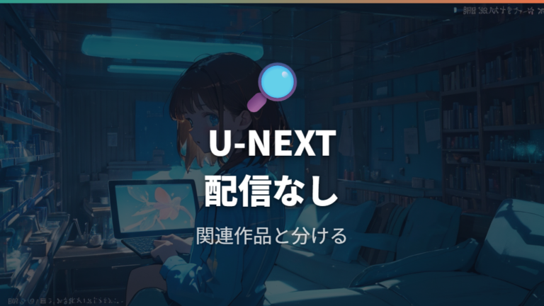 U-NEXTでの配信状況は関連作品と分けて見る