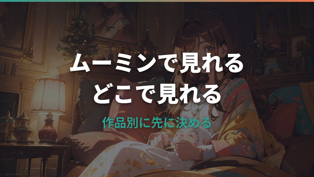 ムーミンはどこで見れる？配信サービスと作品別の探し方を整理