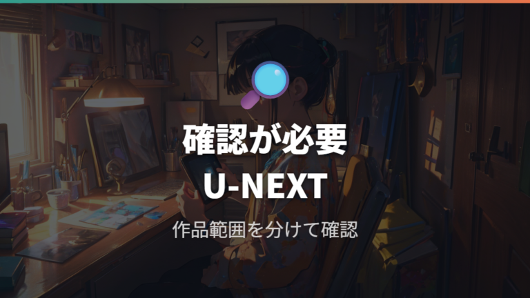 U-NEXTで見られる作品範囲は今回の範囲では確認不足