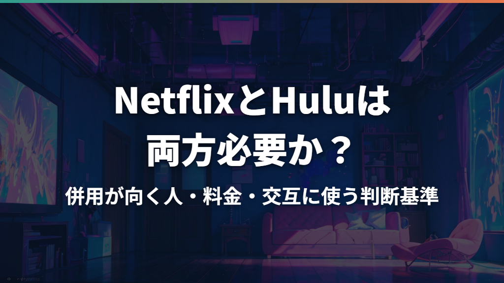 NetflixとHuluは両方必要か？併用が向く人・料金・交互に使う判断基準