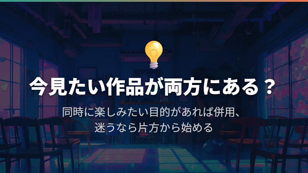 両方に今見たい作品がある人は併用、迷う人は片方から