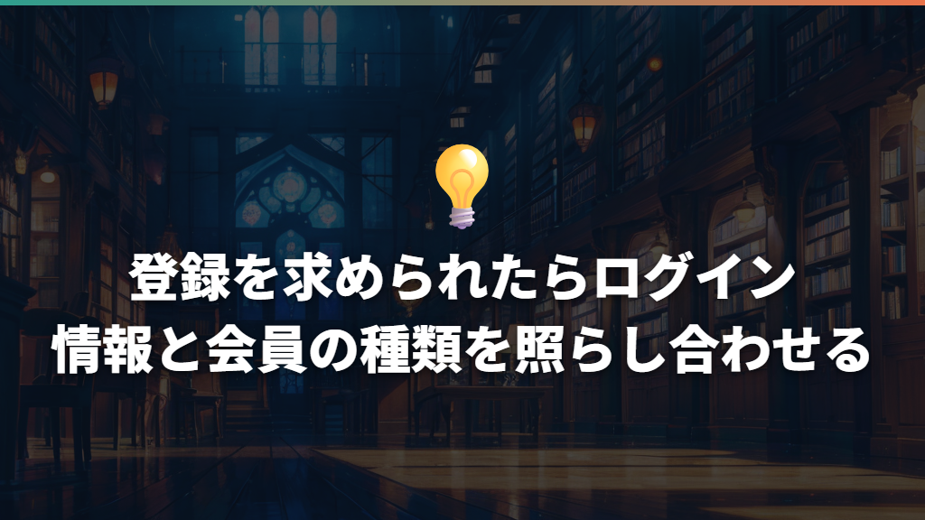 登録を求められたらログイン情報と会員の種類を照らし合わせる