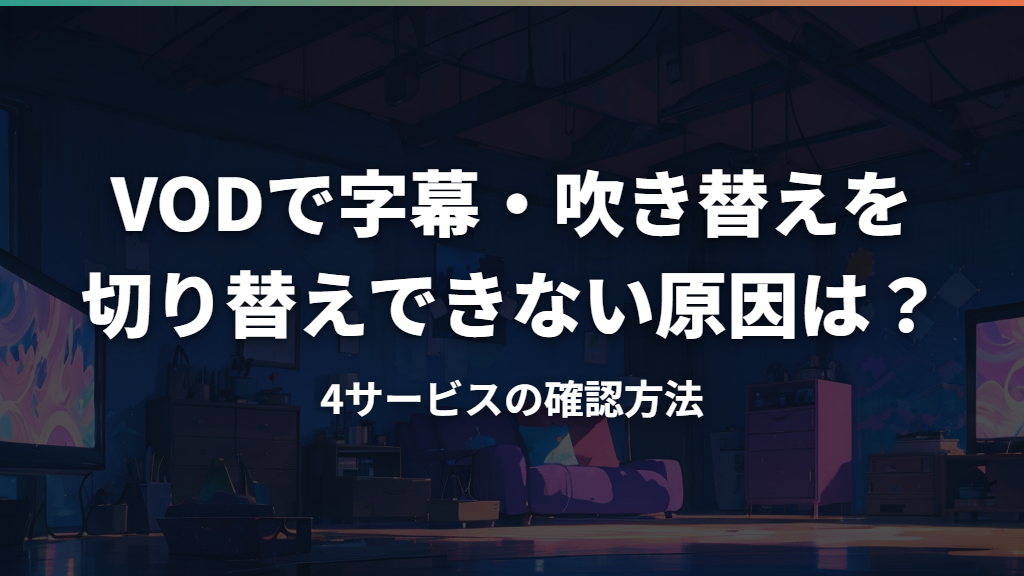 VODで字幕・吹き替えを切り替えできない原因は？4サービスの確認方法