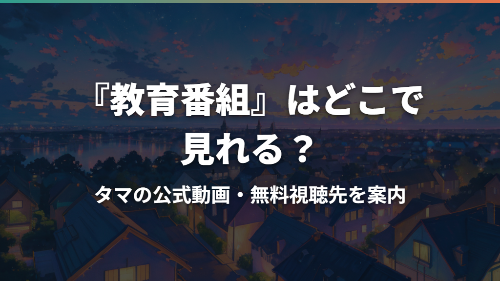 『教育番組』はどこで見れる？タマの公式動画・無料視聴先を案内