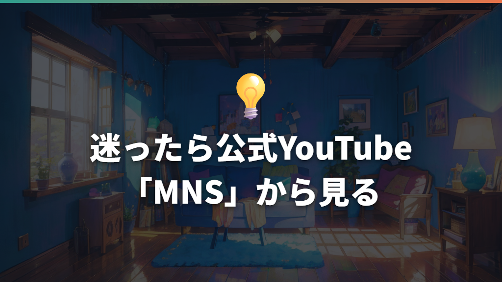 迷ったら公式YouTube「MNS」から見る