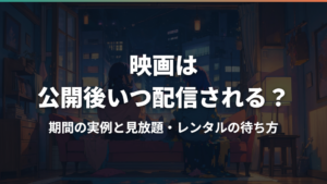 映画は公開後いつ配信される？期間の実例と見放題・レンタルの待ち方