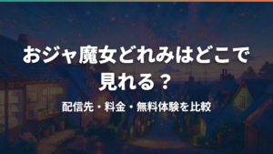 おジャ魔女どれみはどこで見れる？配信先・料金・無料体験を比較