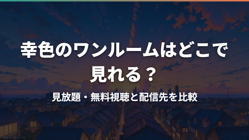 幸色のワンルームはどこで見れる？見放題・無料視聴と配信先を比較